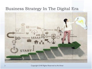 Business Strategy In The Digital Era
Copyright © All Rights Reserved to Avi Amar
 