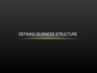 DEFINING BUSINESS STRUCTURE
 