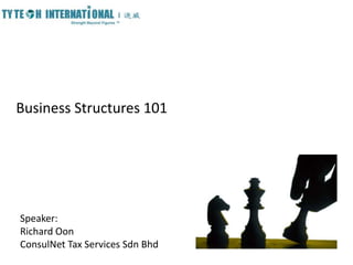 Business Structures 101
Speaker:
Richard Oon
ConsulNet Tax Services Sdn Bhd
 