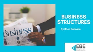 BUSINESS
STRUCTURES
By Rhea Baliwala