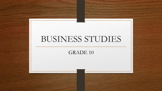BUSINESS STUDIES
GRADE 10
 