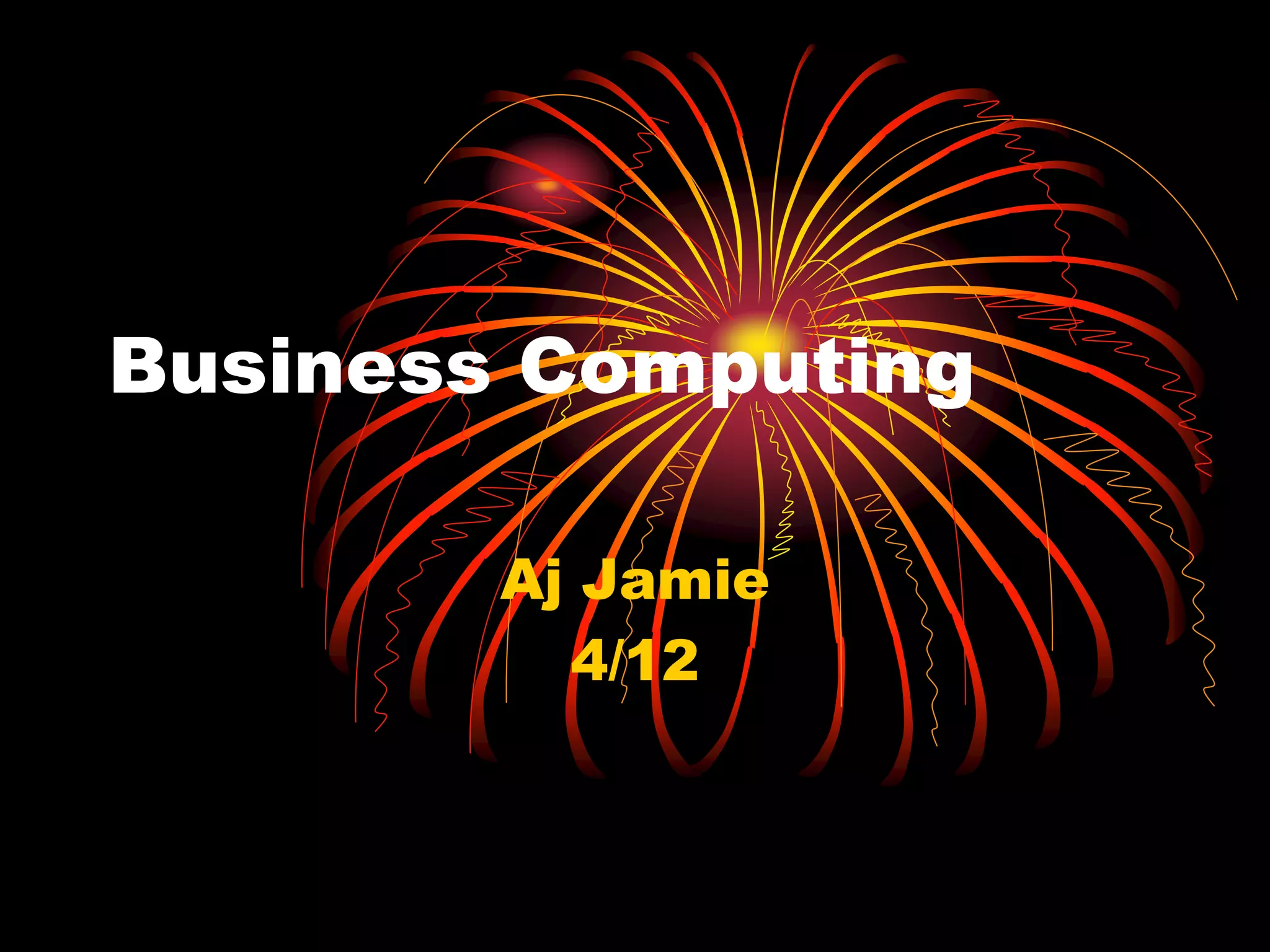 Business Computing	Aj Jamie4/12