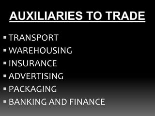  TRANSPORT
 WAREHOUSING
 INSURANCE
 ADVERTISING
 PACKAGING
 BANKING AND FINANCE
AUXILIARIES TO TRADE
 