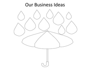 Our Business Ideas
 