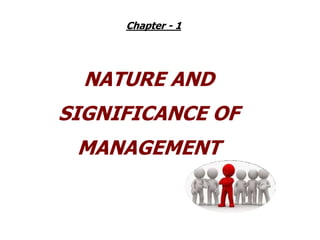 NATURE AND
SIGNIFICANCE OF
MANAGEMENT
Chapter - 1
 