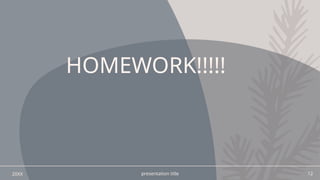 presentation title 12
HOMEWORK!!!!!
20XX
 