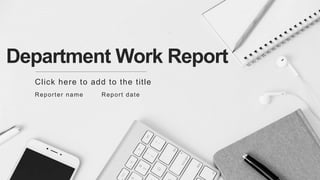 Department Work Report
Click here to add to the title
Reporter name Report date
 