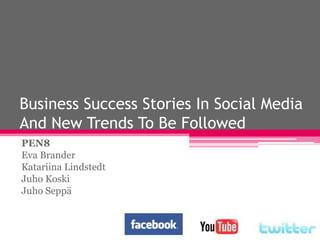 Business SuccessStories In Social Media And New Trends To BeFollowed PEN8 Eva Brander Katariina Lindstedt Juho Koski Juho Seppä 