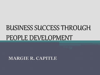 BUSINESS SUCCESS THROUGH
PEOPLE DEVELOPMENT
MARGIE R. CAPITLE
UCC MBA - Margie
Capitle
 