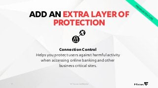 ADDANEXTRALAYEROF
PROTECTION
© F-Secure Confidential17
Connection Control
Helps you protect users against harmful activity...