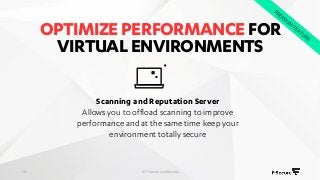 OPTIMIZEPERFORMANCEFOR
VIRTUALENVIRONMENTS
© F-Secure Confidential18
Scanning and Reputation Server
Allows you to offload ...
