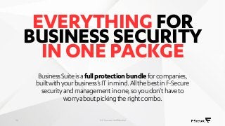 EVERYTHING FOR
BUSINESS SECURITY
IN ONE PACKGE
© F-Secure Confidential24
BusinessSuiteisafullprotectionbundleforcompanies,...