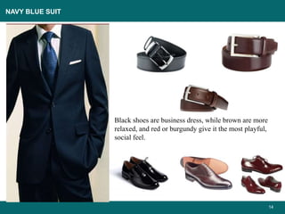 14
Black shoes are business dress, while brown are more
relaxed, and red or burgundy give it the most playful,
social feel.
NAVY BLUE SUIT
 