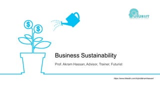 Prof. Akram Hassan, Advisor, Trainer, Futurist
Business Sustainability
https://www.linkedin.com/in/profakramhassan/
 