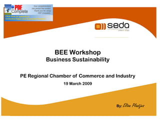 BEE Workshop
                                   Business Sustainability

        PE Regional Chamber of Commerce and Industry
                                         19 March 2009




                                                             By: Elton   Plaatjes
A N Damane; Generic Presentation
 