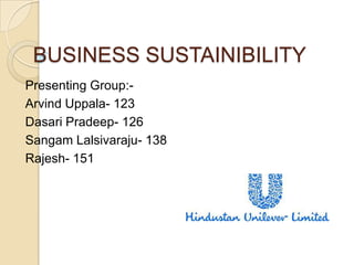 BUSINESS SUSTAINIBILITY
Presenting Group:Arvind Uppala- 123
Dasari Pradeep- 126
Sangam Lalsivaraju- 138
Rajesh- 151

 
