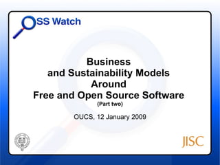 Business  and Sustainability Models  Around  Free and Open Source Software  (Part two) OUCS, 12 January 2009 