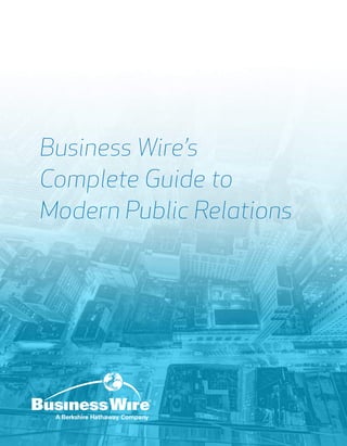 Business Wire’s
Complete Guide to
Modern Public Relations
 