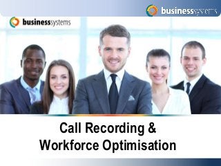 Copyright Business Systems UK Limited 2010
Call Recording &
Workforce Optimisation
 