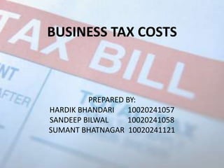 BUSINESS TAX COSTS



         PREPARED BY:
HARDIK BHANDARI   10020241057
SANDEEP BILWAL    10020241058
SUMANT BHATNAGAR 10020241121
 