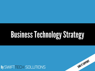 By SWIFTTECH SOLUTIONS
Business Technology Strategy
 
