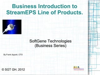 Business Introduction to
   StreamEPS Line of Products.




                        SoftGene Technologies
                          (Business Series)

 By Frank Appiah, CTO




© SGT GH. 2012
 