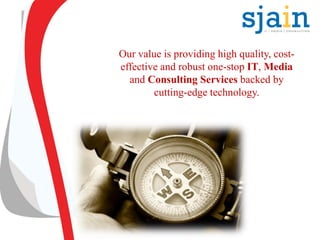 Our value is providing high quality, cost-
effective and robust one-stop IT, Media
and Consulting Services backed by
cutting-edge technology.
 