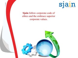 Sjain follow corporate code of
ethics and the embrace superior
corporate values.
 