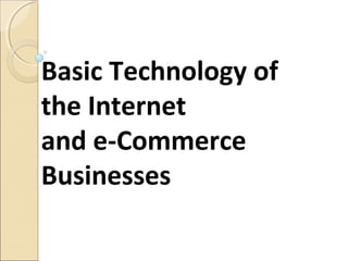 Basic Technology of
the Internet
and e-Commerce
Businesses
 