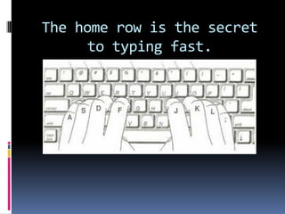 The home row is the secret to typing fast.