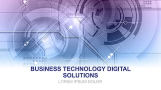 BUSINESS TECHNOLOGY DIGITAL
SOLUTIONS
LOREM IPSUM DOLOR
 