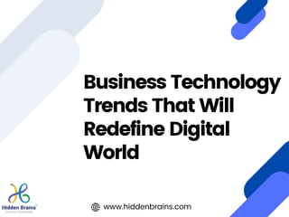 Business Technology
Trends That Will
Redefine Digital
World
www.hiddenbrains.com
 