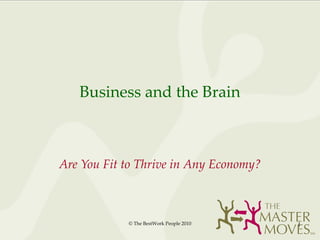 Business and the Brain Are You Fit to Thrive in Any Economy? © The BestWork People 2010 