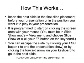 How This Works… ,[object Object],[object Object],[object Object],THANK YOU FOR SUPPORTING BRAINY BETTY! 