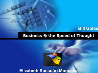 Bill Gates
 Business @ the Speed of Thought




           Company
           LOGO
Elizabeth Suescún Monsalve
 