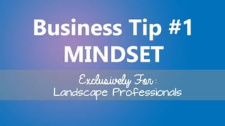 Business Tips- Part 1
0Business Tips- Part 1
Course Overview &
Mindset
StrategicLandscaper.Com
Presented by: Matt Hudson
 