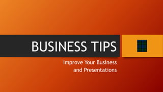 BUSINESS TIPS
Improve Your Business
and Presentations
 
