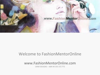 Welcome to FashionMentorOnline www.FashionMentorOnline.com CMW DESIGNS – ABN 49 335 372 772 