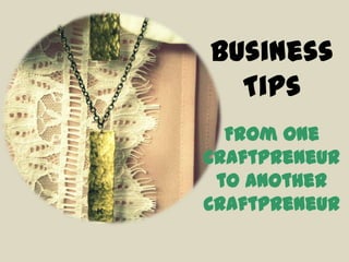 Business
Tips
From One
Craftpreneur
to another
Craftpreneur
 