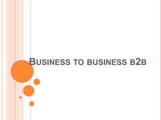 BUSINESS TO BUSINESS B2B 
 
