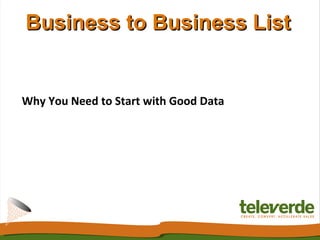 Business to Business List


Why You Need to Start with Good Data
 