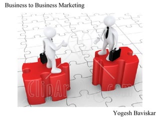 Business to Business Marketing




                                 Yogesh Baviskar
 