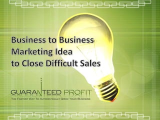 Business to Business Marketing Idea to Close Difficult Sales 