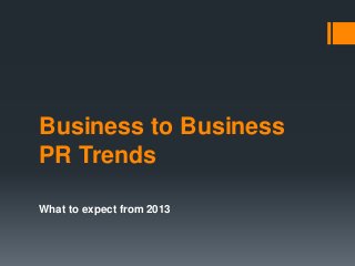 Business to Business
PR Trends

What to expect from 2013
 