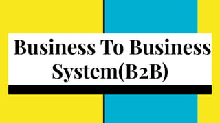 Business To Business
System(B2B)
 