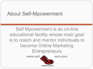 About Self-Mpowerment
Self Mpowerment is an on-line
educational facility whose main goal
is to coach and mentor individual...