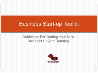 Guidelines For Getting Your New
Business Up And Running
Business Start-up Toolkit
 