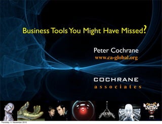 Business Tools You Might Have Missed?

                                          Peter Cochrane
                                          www.ca-global.org



                                          COCHRANE
                                          a s s o c i a t e s




Thursday, 11 November 2010
 