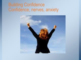 Building Confidence
Confidence, nerves, anxiety