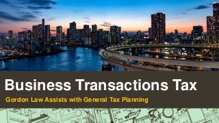 Business Transactions Tax
Gordon Law Assists with General Tax Planning
 